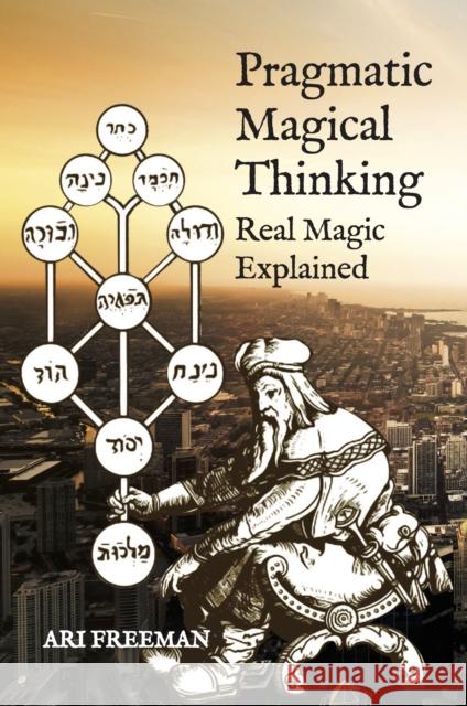 Pragmatic Magical Thinking: Real Magic Explained Ari Freeman 9781801520669 Aeon Books - książka