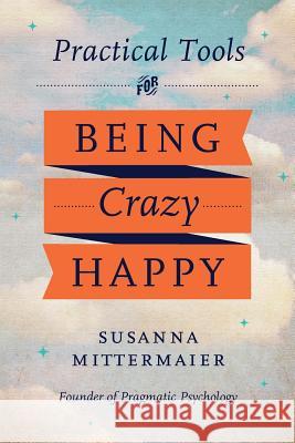 Pragmatic Psychology: Practical Tools for Being Crazy Happy Susanna Mittermaier 9781634932417 Access Consciousness Publishing Company - książka