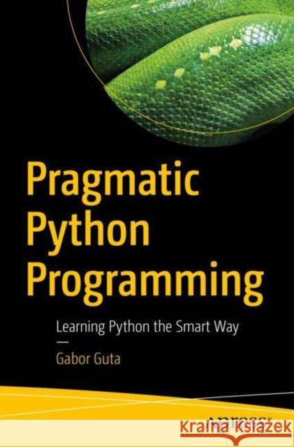 Pragmatic Python Programming: Learning Python the Smart Way Guta, Gabor 9781484281512 APress - książka