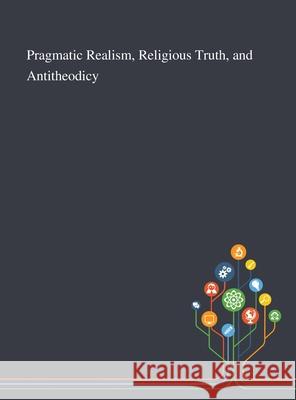 Pragmatic Realism, Religious Truth, and Antitheodicy Pihlstr 9781013295157 Saint Philip Street Press - książka