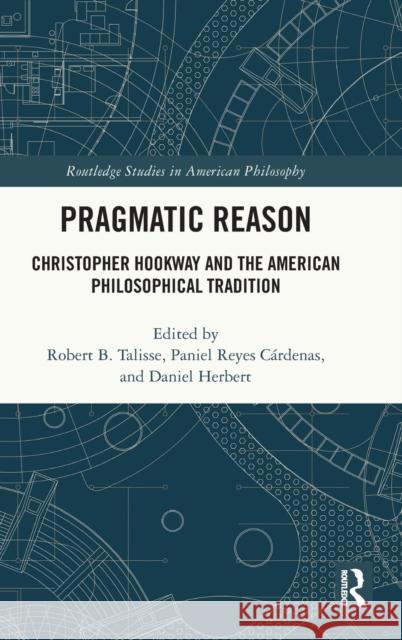 Pragmatic Reason: Christopher Hookway and the American Philosophical Tradition Robert Talisse Paniel Reyes C?rdenas Daniel Herbert 9780367756871 Routledge - książka