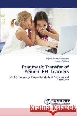 Pragmatic Transfer of Yemeni EFL Learners Al-Mansoob, Najeeb Taher 9786139855964 LAP Lambert Academic Publishing - książka
