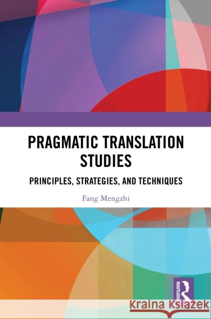 Pragmatic Translation Studies: Principles, Strategies, and Techniques Fang Mengzhi 9781032931944 Routledge - książka