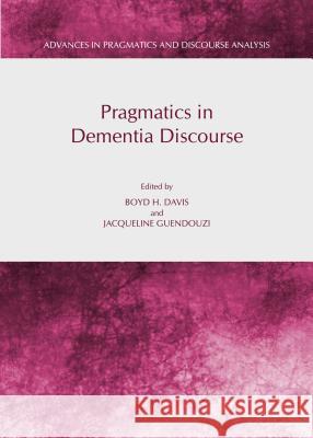 Pragmatics in Dementia Discourse Boyd H. Davis Jacqueline Guendouzi 9781443851671 Cambridge Scholars Publishing - książka