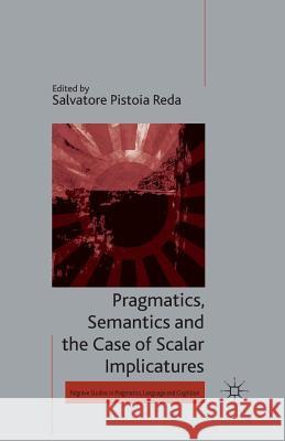 Pragmatics, Semantics and the Case of Scalar Implicatures Salvatore Pistoia Reda   9781349462148 Palgrave Macmillan - książka