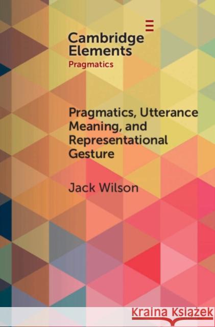 Pragmatics, Utterance Meaning, and Representational Gesture Jack Wilson 9781009454407 Cambridge University Press - książka