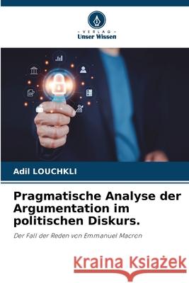 Pragmatische Analyse der Argumentation im politischen Diskurs. Adil Louchkli 9786207615636 Verlag Unser Wissen - książka