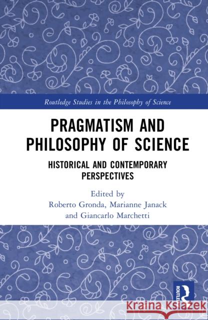 Pragmatism and Philosophy of Science: Historical and Contemporary Perspectives Roberto Gronda Marianne Janack Giancarlo Marchetti 9781032515533 Routledge - książka