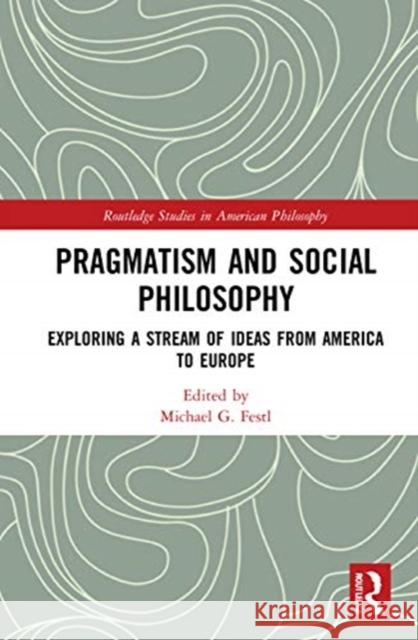 Pragmatism and Social Philosophy: Exploring a Stream of Ideas from America to Europe Festl, Michael G. 9780367486792 Routledge - książka