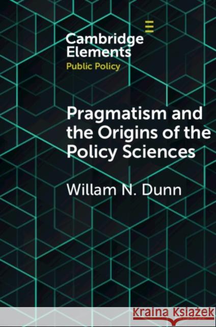 Pragmatism and the Origins of the Policy Sciences: Rediscovering Lasswell and the Chicago School William N. Dunn 9781108730518 Cambridge University Press - książka