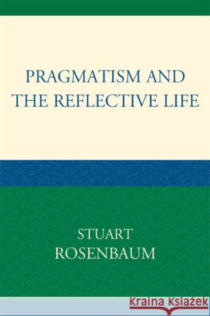 Pragmatism and the Reflective Life Stuart E. Rosenbaum 9780739132371 Lexington Books - książka