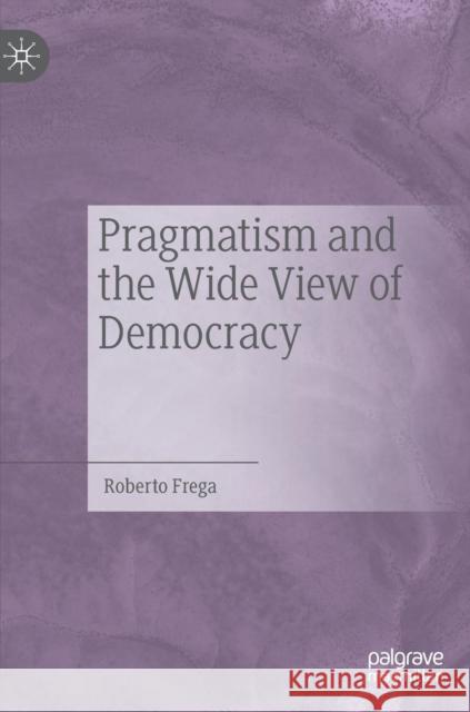 Pragmatism and the Wide View of Democracy Roberto Frega 9783030185602 Palgrave MacMillan - książka