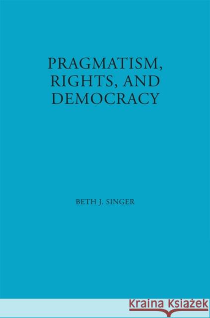 Pragmatism, Rights, and Democracy Beth J. Singer 9780823218684 Fordham University Press - książka