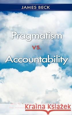 Pragmatism vs. Accountability Professor James Beck, PH.D., M.D. 9781606479278 Xulon Press - książka