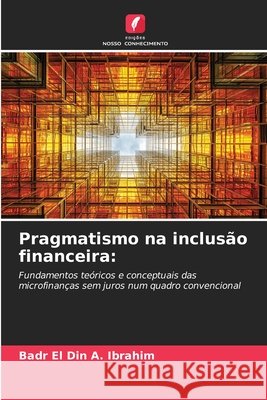 Pragmatismo na inclusão financeira: Ibrahim, Badr El Din A. 9783330725799 Edições Nosso Conhecimento - książka