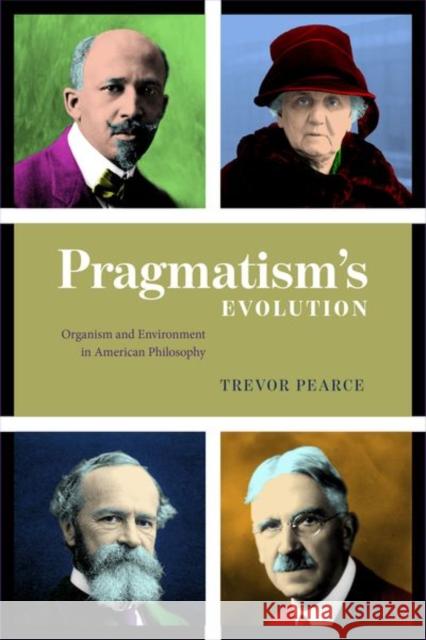 Pragmatism's Evolution: Organism and Environment in American Philosophy Trevor Pearce 9780226719887 University of Chicago Press - książka