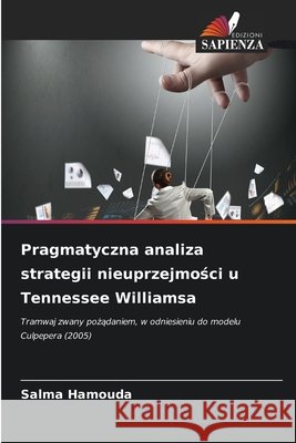 Pragmatyczna analiza strategii nieuprzejmości u Tennessee Williamsa Hamouda, Salma 9786209871641 Edizioni Sapienza - książka