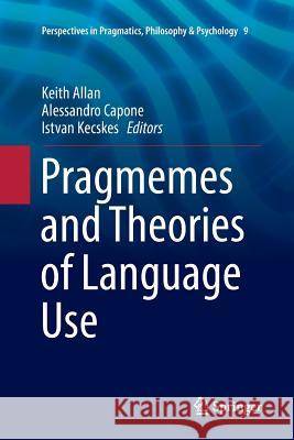 Pragmemes and Theories of Language Use Keith Allan Alessandro Capone Istvan Kecskes 9783319828381 Springer - książka