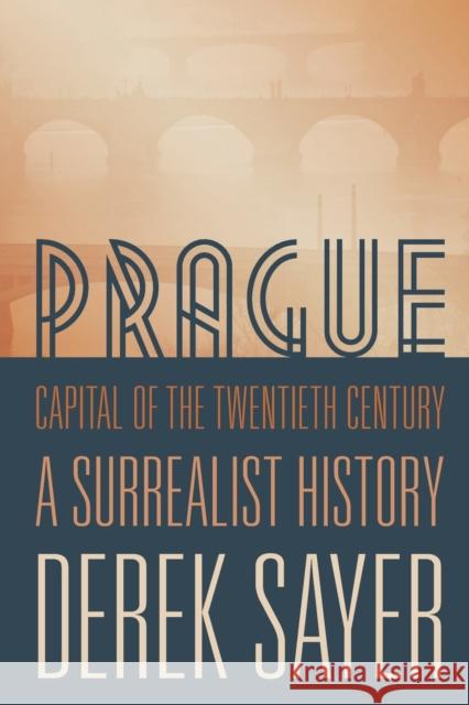Prague, Capital of the Twentieth Century: A Surrealist History Sayer, Derek 9780691166315 John Wiley & Sons - książka