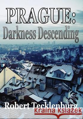 Prague: Darkness Descending Robert Tecklenburg 9781604521528 Bluewaterpress LLC - książka