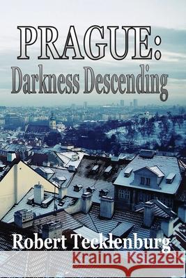 Prague: Darkness Descending Robert Tecklenburg 9781604521535 Bluewaterpress LLC - książka
