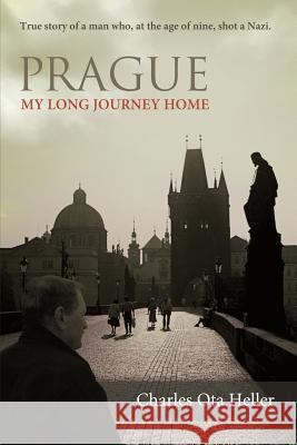 Prague: My Long Journey Home a Memoir of Survival, Denial, and Redemption Heller, Charles Ota 9781458201218 Abbott Press - książka