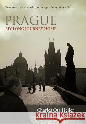 Prague: My Long Journey Home a Memoir of Survival, Denial, and Redemption Heller, Charles Ota 9781458201225 Abbott Press - książka