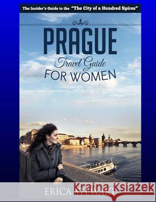 Prague: The Complete Insider´s Guide for Women Traveling to Prague.:: Travel Czech Republic Eastern Europe Guidebook. Eastern Stewart, Erica 9781543210194 Createspace Independent Publishing Platform - książka