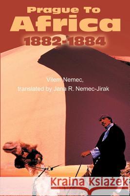 Prague to Africa: 1882-1884 Nemec-Jirak, Jana R. 9780595200214 Writers Club Press - książka