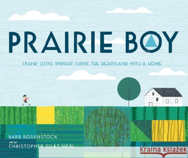 Prairie Boy: Frank Lloyd Wright Turns the Heartland Into a Home Barb Rosenstock Christopher Silas Neal 9781629794402 Calkins Creek Books - książka