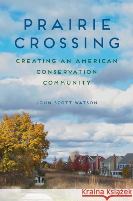 Prairie Crossing: Creating an American Conservation Community John Scott Watson 9780252039867 University of Illinois Press - książka