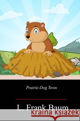 Prairie-Dog Town L. Frank Baum 9781718673533 Createspace Independent Publishing Platform - książka