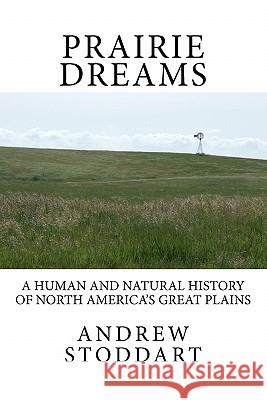 Prairie Dreams: A Human and Natural History of North America's Great Plains  9781456590185 CreateSpace - książka