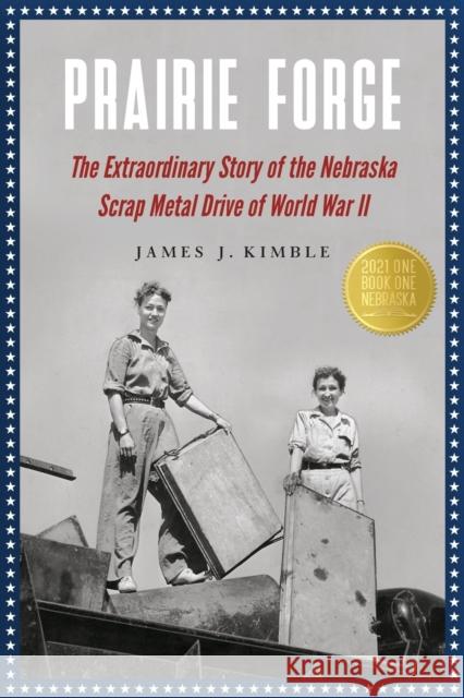 Prairie Forge: The Extraordinary Story of the Nebraska Scrap Metal Drive of World War II Kimble, James J. 9780803248786 Bison Books - książka