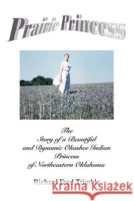Prairie Princess: The Story of a Beautiful and Dynamic Okashee Indian Princess of Northeastern Oklahoma Trimble, Richard Fred 9780595366309 iUniverse - książka