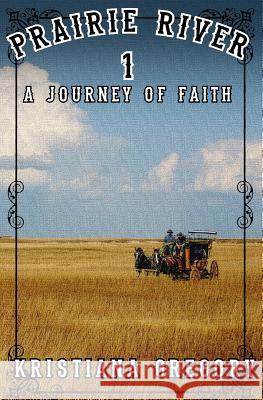 Prairie River #1: A Journey of Faith Kristiana Gregory 9781541356078 Createspace Independent Publishing Platform - książka