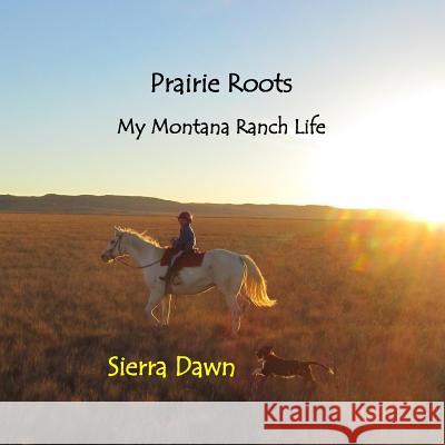 Prairie Roots: My Montana Ranch Life Dr Sierra Dawn Stoneber 9781533647757 Createspace Independent Publishing Platform - książka