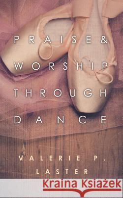 Praise & Worship Through Dance Valerie P. Laster 9781496146120 Createspace - książka