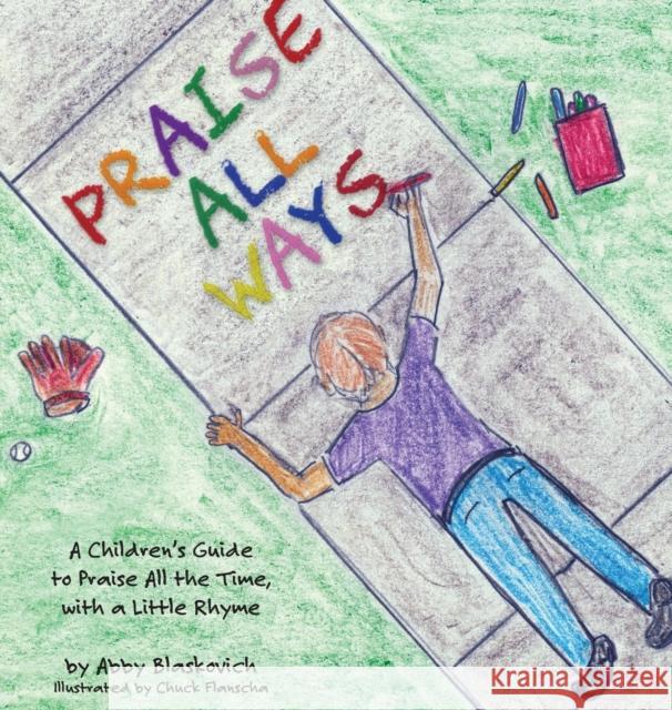 Praise All Ways: A Children's Guide to Praise All the Time, with a Little Rhyme Abby Blaskovich Chuck Flanscha 9781737515623 Kingdom Publishing LLC - książka