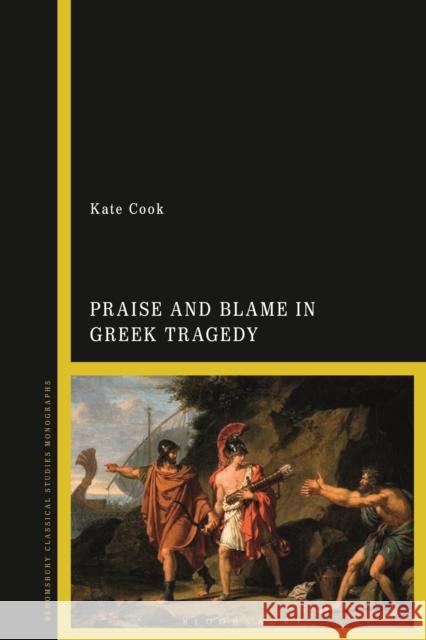 Praise and Blame in Greek Tragedy Dr Kate (University of St Andrews, UK) Cook 9781350410534 Bloomsbury Academic - książka