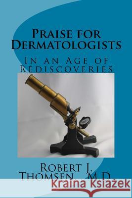 Praise for Dermatologists: In an Age of Rediscoveries Robert J. Thomse 9781542645812 Createspace Independent Publishing Platform - książka