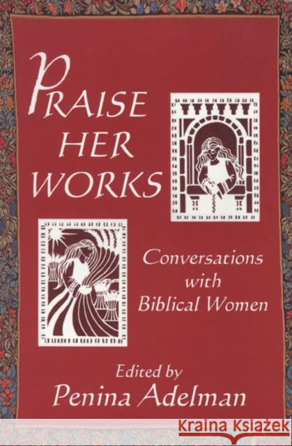 Praise Her Works: Conversations with Biblical Women Penina Adelman 9780827608238 Jewish Publication Society of America - książka