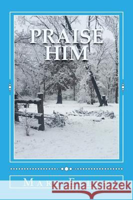 Praise Him: A Study in Praise and Thanksgiving Mary Ellen 9781542915984 Createspace Independent Publishing Platform - książka