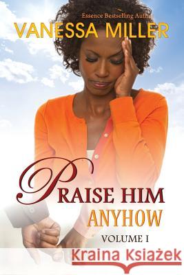 Praise Him Anyhow - Volume 1 Vanessa Miller 9780615842073 Not Avail - książka