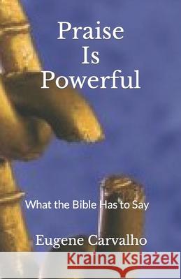 Praise Is Powerful: What the Bible Has to Say Eugene Carvalho 9781475288124 Createspace - książka