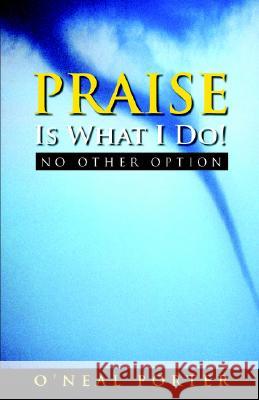 PRAISE Is What I Do - No Other Option Porter, O'Neal 9780977732906 Oh Kneel Publishing - książka