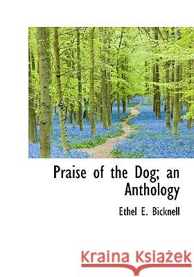 Praise of the Dog; an Anthology Bicknell, Ethel E. 9781115363143  - książka