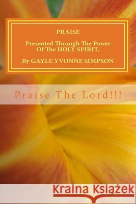 PRAISE Presented Through The Power Of The HOLY SPIRIT, By Gayle Yvonne Simpson Simpson, Gayle Yvonne 9781499783483 Createspace - książka