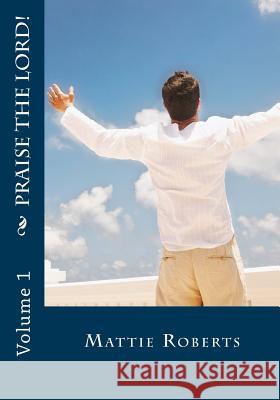 Praise the Lord!: Volume 1 Mattie Roberts 9781494727246 Createspace - książka