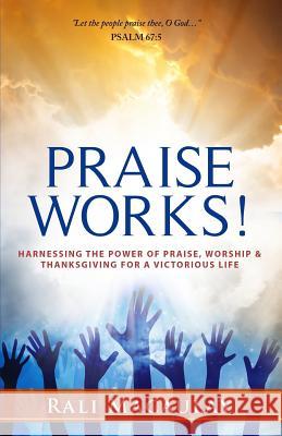 Praise Works!: Harnessing The Power of Praise, Worship and Thanksgiving for a Victorious Life Macaulay, Rali 9781503022485 Createspace - książka